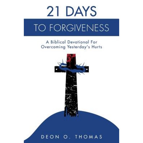 21 Days to Forgiveness: A Biblical Devotional for Overcoming Yesterday''s Hurts Paperback, Createspace Independent Publishing Platform