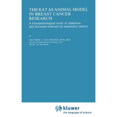 The Rat as Animal Model in Breast Cancer Research: A Histopathological Study of Radiation- And Hormone-Induced Rat Mammary Tumors Hardcover, Springer