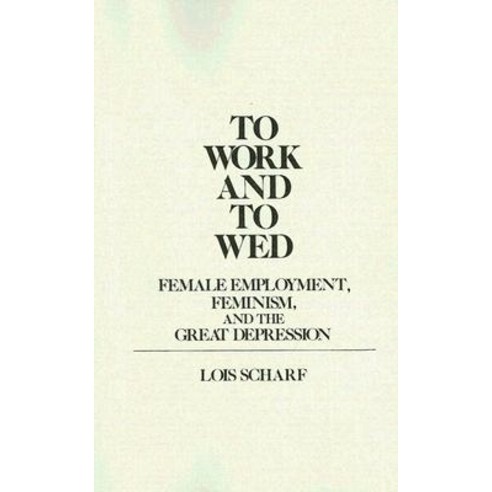 To Work and to Wed: Female Employment Feminism and the Great Depression Paperback, Greenwood Press