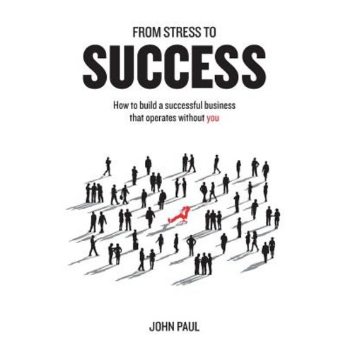 From Stress to Success: How to Build a Successful Business That Operates Without You Paperback, Rethink Press