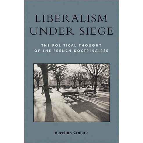 Liberalism Under Siege: The Political Thought of the French Doctrinaires Paperback, Lexington Books