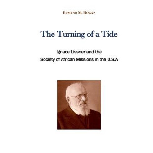 The Turning of a Tide: Ignace Lissner and the Society of African Missions in the U.S. a Paperback, Createspace Independent Publishing Platform