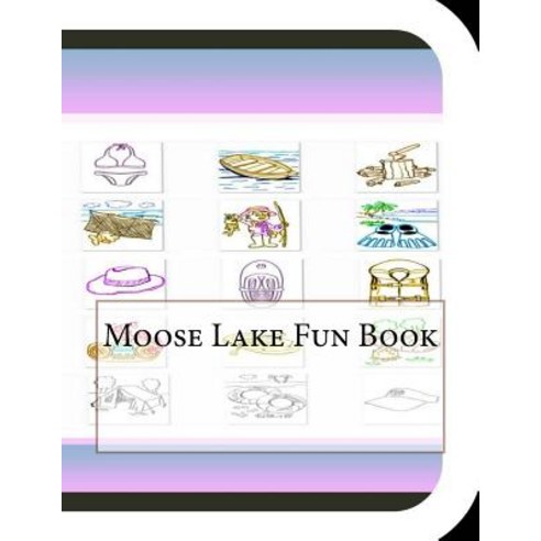 Moose Lake Fun Book: A Fun and Educational Book about Moose Lake Paperback, Createspace