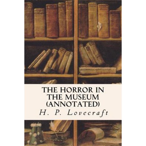 The Horror in the Museum (Annotated) Paperback, Createspace Independent Publishing Platform