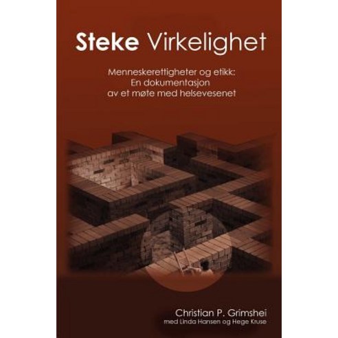 Steke Virkelighet - Menneskerettigheter Og Etikk: En Dokumentasjon AV Et Mote Med Helsevesenet Paperback, Lulu.com