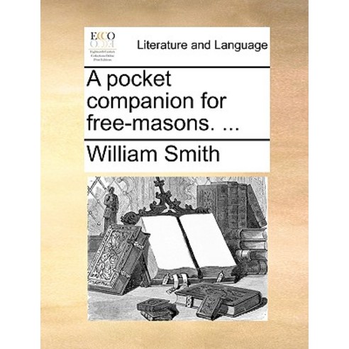 A Pocket Companion for Free-Masons. ... Paperback, Gale Ecco, Print Editions