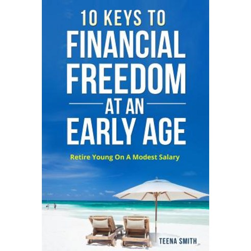 10 Keys to Financial Freedom at an Early Age: Retire Young on a Modest Salary Paperback, Createspace Independent Publishing Platform
