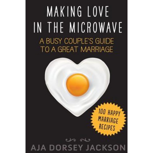 Making Love in the Microwave: A Busy Couple''s Guide to a Great Marriage Paperback, Createspace Independent Publishing Platform