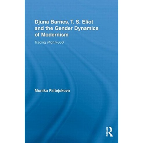 Djuna Barnes T. S. Eliot and the Gender Dynamics of Modernism: Tracing Nightwood Hardcover, Routledge