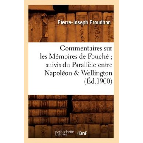 Commentaires Sur Les Memoires de Fouche; Suivis Du Parallele Entre Napoleon & Wellington (Ed.1900) Paperback, Hachette Livre - Bnf