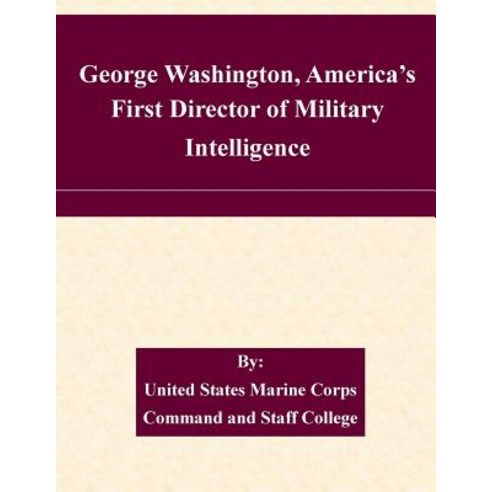 George Washington America''s First Director of Military Intelligence Paperback, Createspace
