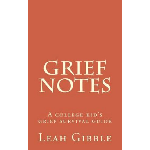 Grief Notes: A College Kid''s Grief Survival Guide Paperback, Createspace Independent Publishing Platform