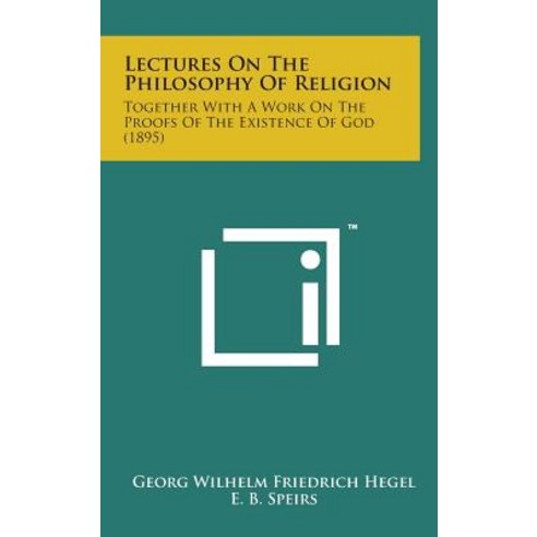 Lectures on the Philosophy of Religion: Together with a Work on the Proofs of the Existence of God (1895) Hardcover, Literary Licensing, LLC