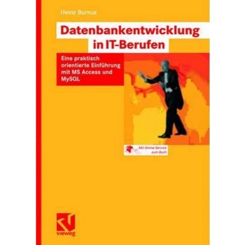 Datenbankentwicklung in It-Berufen: Eine Praktisch Orientierte Einfuhrung Mit MS Access Und MySQL Paperback, Vieweg+teubner Verlag