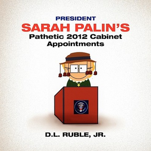 President Sarah Palin''s Pathetic 2012 Cabinet Appointments Paperback, Xlibris