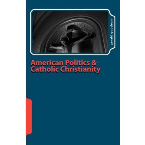 American Politics and Catholic Christianity: Issues of Conscience and Defined Moral Doctrine Paperback, Createspace Independent Publishing Platform