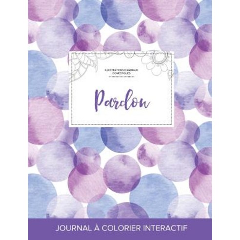 Journal de Coloration Adulte: Pardon (Illustrations D''Animaux Domestiques Bulles Violettes) Paperback, Adult Coloring Journal Press