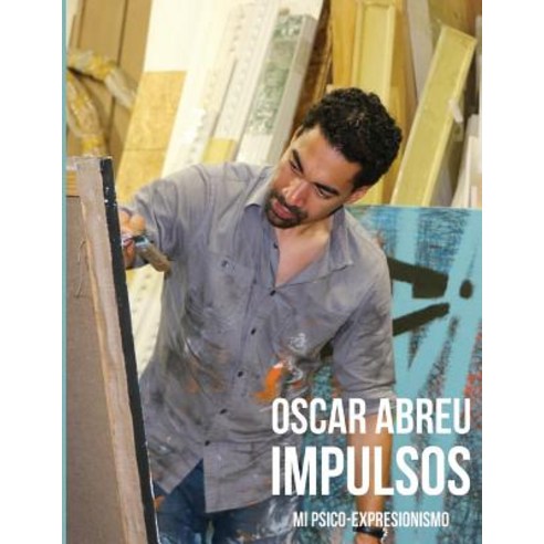 Oscar Abreu Impulsos: Mi Psico-Expresionismo Paperback, Createspace Independent Publishing Platform