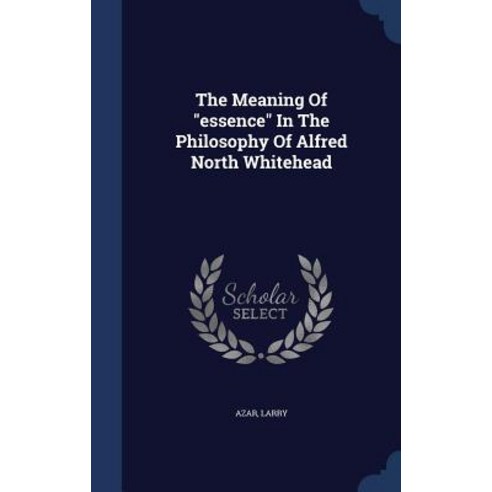 The Meaning of Essence in the Philosophy of Alfred North Whitehead Hardcover, Sagwan Press