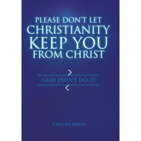 Please Don''t Let Christianity Keep You from Christ: (God Didn''t Do It) Hardcover, Balboa Press