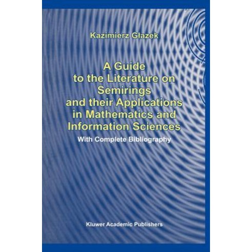 A Guide to the Literature on Semirings and Their Applications in Mathematics and Information Sciences: With Complete Bibliography Paperback, Springer