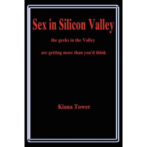 Sex in Silicon Valley: The Geeks in the Valley Are Getting More Than You''d Think Paperback, Writers Club Press