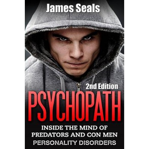 Psychopath: Personality Disorders - The Mind of Predators and Con Men Paperback, Createspace Independent Publishing Platform