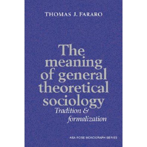 The Meaning of General Theoretical Sociology:Tradition and Formalization, Cambridge University Press