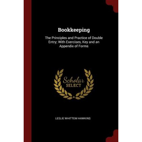 Bookkeeping: The Principles and Practice of Double Entry; With Exercises Key and an Appendix of Forms Paperback, Andesite Press