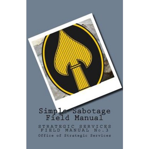 Simple Sabotage Field Manual: Strategic Services Field Manual No.3 Paperback, Createspace Independent Publishing Platform