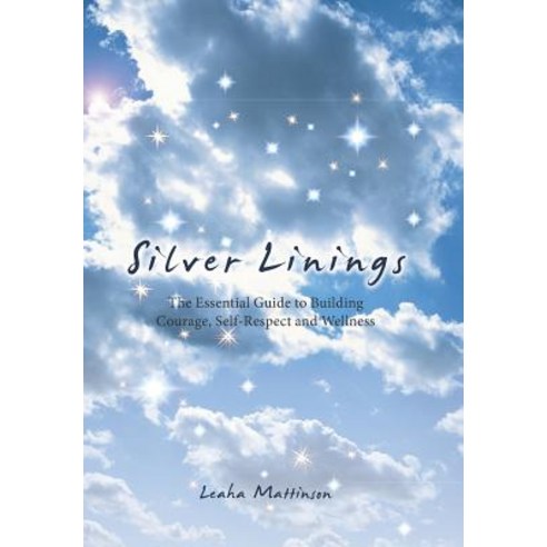 Silver Linings: The Essential Guide to Building Courage Self-Respect and Wellness Hardcover, Balboa Press