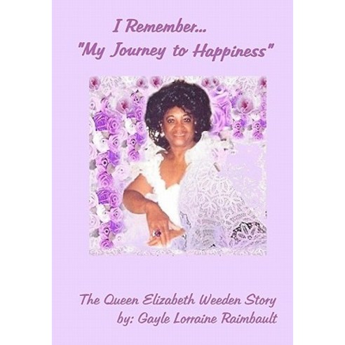 I Remember... "My Journey to Happiness": The Queen Elizabeth Weeden Story -- Paperback Paperback, Createspace Independent Publishing Platform