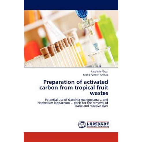 Preparation of Activated Carbon from Tropical Fruit Wastes Paperback, LAP Lambert Academic Publishing