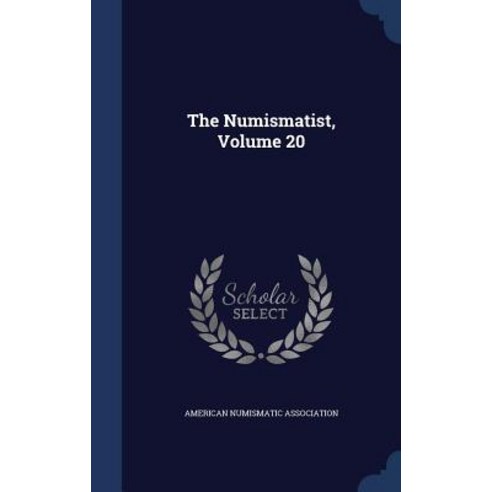 The Numismatist Volume 20 Hardcover, Sagwan Press