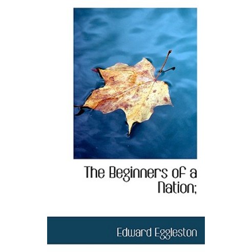 The Beginners of a Nation; Paperback, BiblioLife