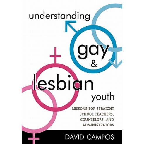 Understanding Gay and Lesbian Youth: Lessons for Straight School Teachers Counselors and Administrators Paperback, Rowman & Littlefield Education
