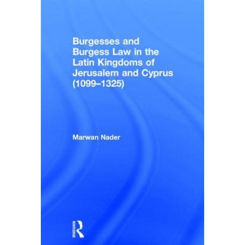 Burgesses and Burgess Law in the Latin Kingdoms of Jerusalem and Cyprus (1099-1325) Hardcover, Routledge