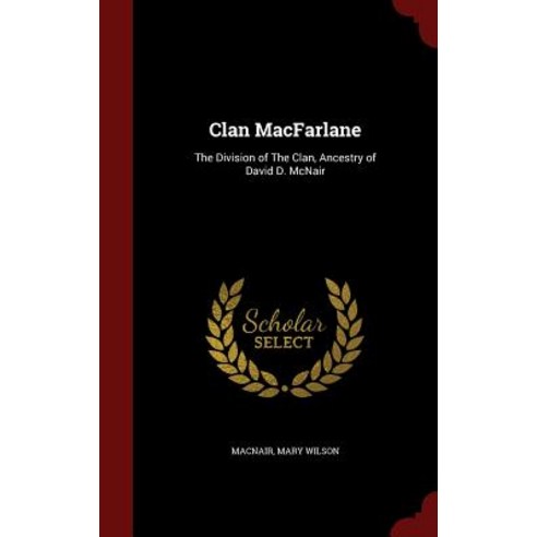 Clan MacFarlane: The Division of the Clan Ancestry of David D. McNair Hardcover, Andesite Press