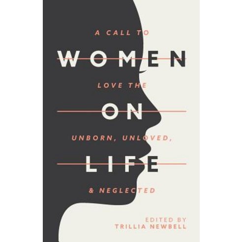 Women on Life: A Call to Love the Unborn Unloved & Neglected Paperback, Leland House Press