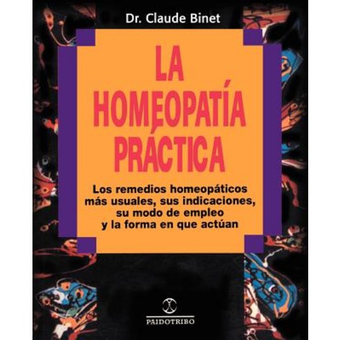 La Homeopatia Practica: Los Remedios Homeopaticos Mas Usuales Sus Indicaciones su Modo de Empleo y la Forma en Que Actuan Paperback, iUniverse