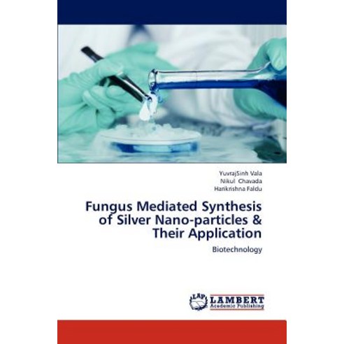 Fungus Mediated Synthesis of Silver Nano-Particles & Their Application Paperback, LAP Lambert Academic Publishing