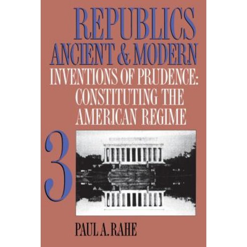 Republics Ancient and Modern Volume III: Inventions of Prudence: Constituting the American Regime Paperback, University of North Carolina Press