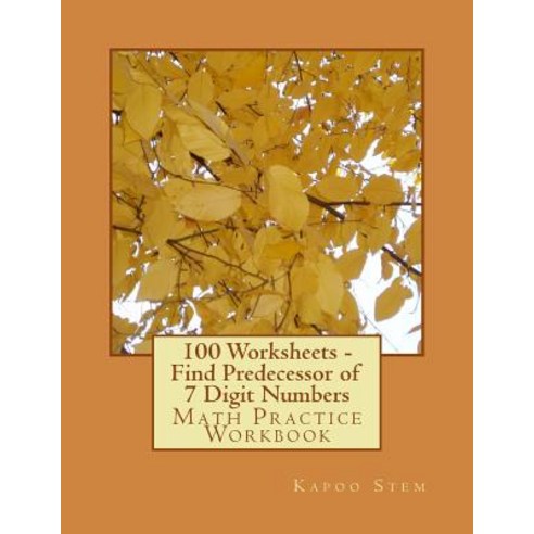 100 Worksheets - Find Predecessor of 7 Digit Numbers: Math Practice Workbook Paperback, Createspace Independent Publishing Platform