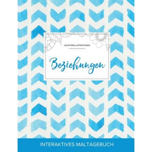 Maltagebuch Fur Erwachsene: Beziehungen (Haustierillustrationen Wasserfarben Fischgratenmuster) Paperback, Adult Coloring Journal Press