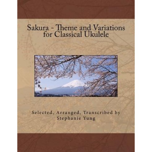 Sakura - Theme and Variations for Classical Ukulele Paperback, Createspace Independent Publishing Platform