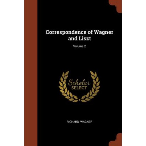 Correspondence of Wagner and Liszt; Volume 2 Paperback, Pinnacle Press