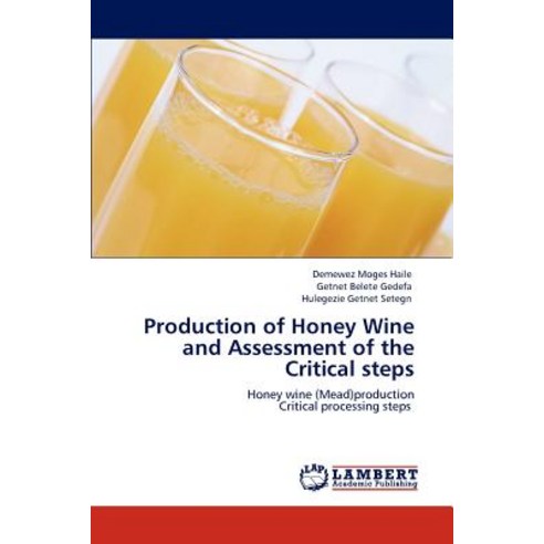 Production of Honey Wine and Assessment of the Critical Steps Paperback, LAP Lambert Academic Publishing