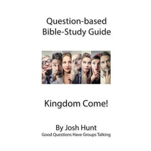 Question-Based Bible Study Guide -- Kingdom Come!: Good Questions Have Small Groups Talking Paperback, Createspace Independent Publishing Platform