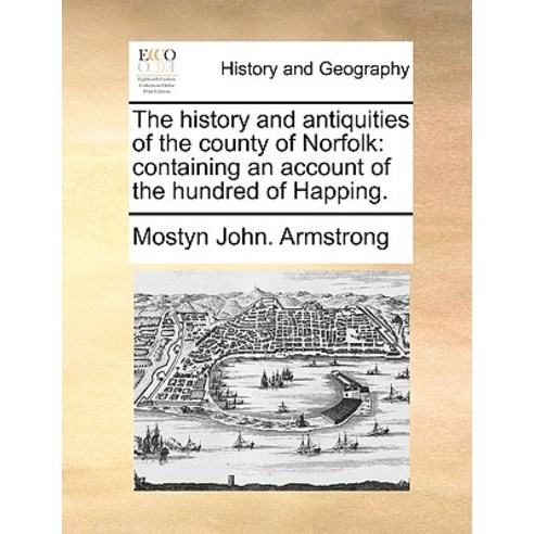 The History and Antiquities of the County of Norfolk: Containing an Account of the Hundred of Happing. Paperback, Gale Ecco, Print Editions