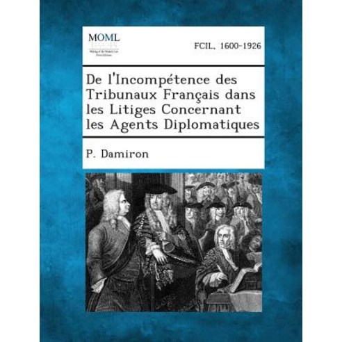 de L''Incompetence Des Tribunaux Francais Dans Les Litiges Concernant Les Agents Diplomatiques Paperback, Gale, Making of Modern Law